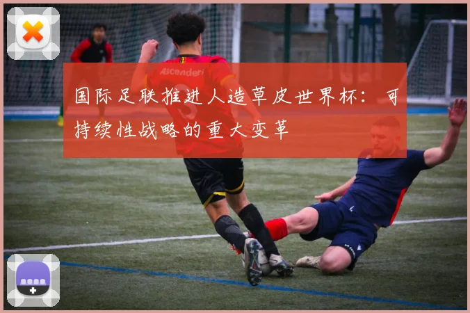 国际足联推进人造草皮世界杯：可持续性战略的重大变革